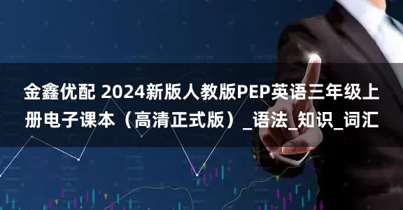 金鑫优配 2024新版人教版PEP英语三年级上册电子课本（高清正式版）_语法_知识_词汇
