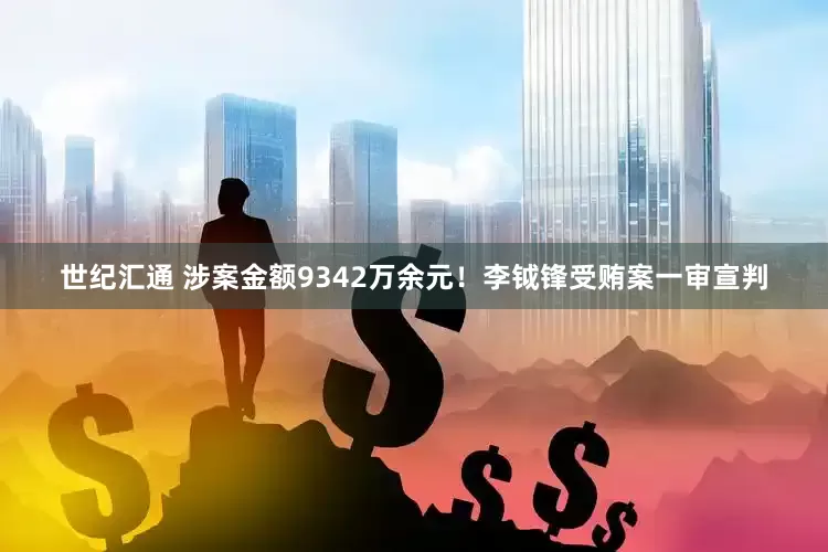 世纪汇通 涉案金额9342万余元！李钺锋受贿案一审宣判