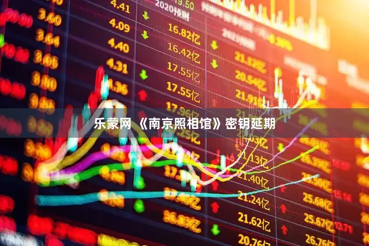 乐蒙网 《南京照相馆》密钥延期