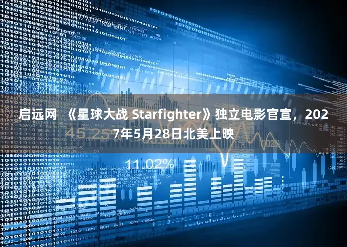 启远网  《星球大战 Starfighter》独立电影官宣，2027年5月28日北美上映