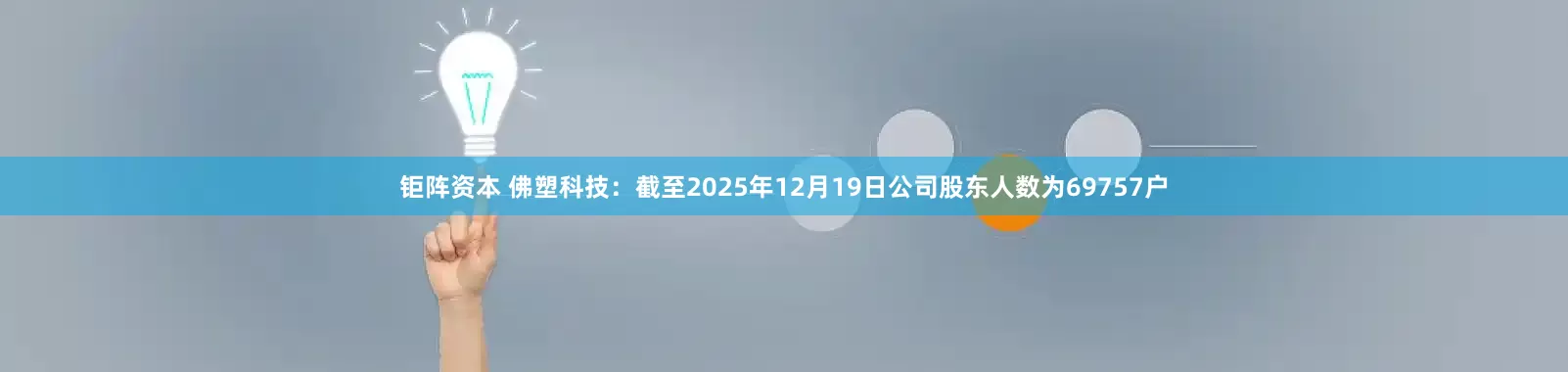 钜阵资本 佛塑科技：截至2025年12月19日公司股东人数为69757户